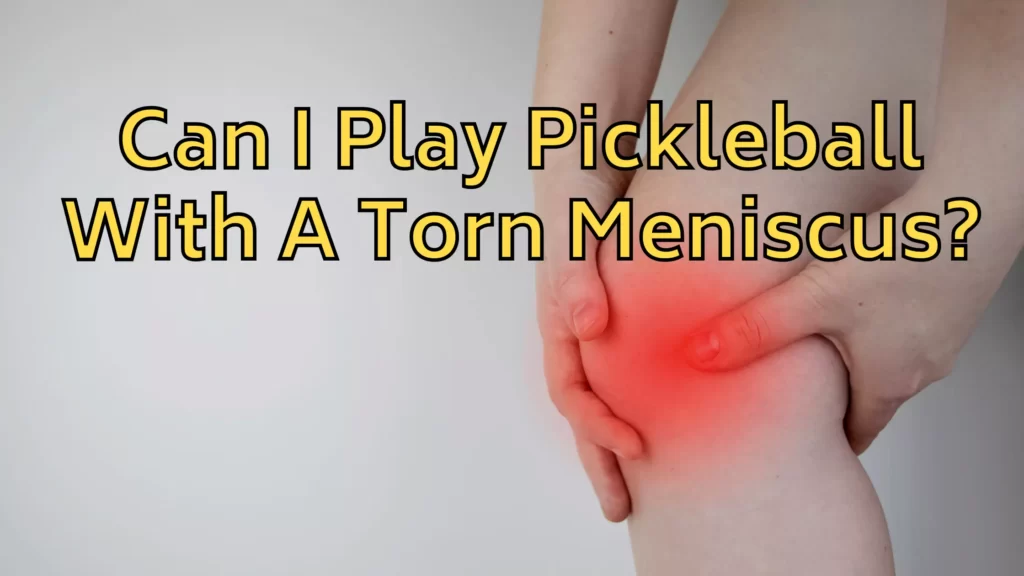 can i play pickleball with a torn meniscus