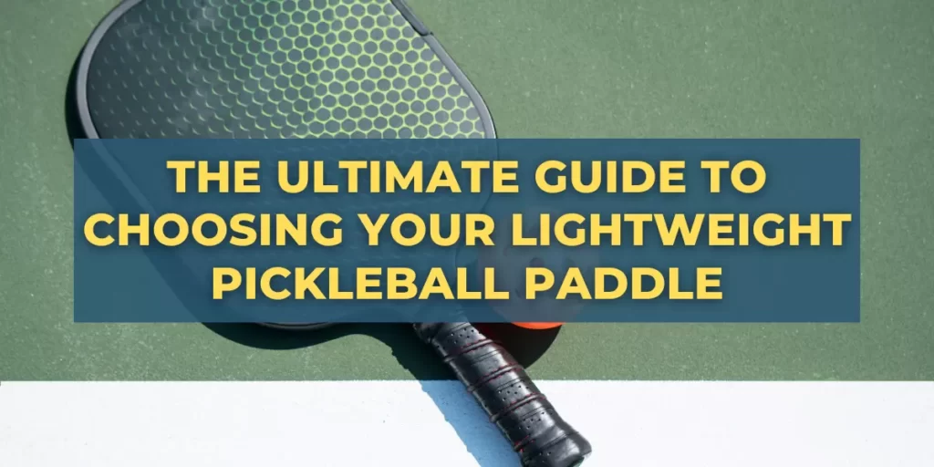The-Ultimate-Guide-to-Choosing-Your-Lightweight-Pickleball-Paddle-1